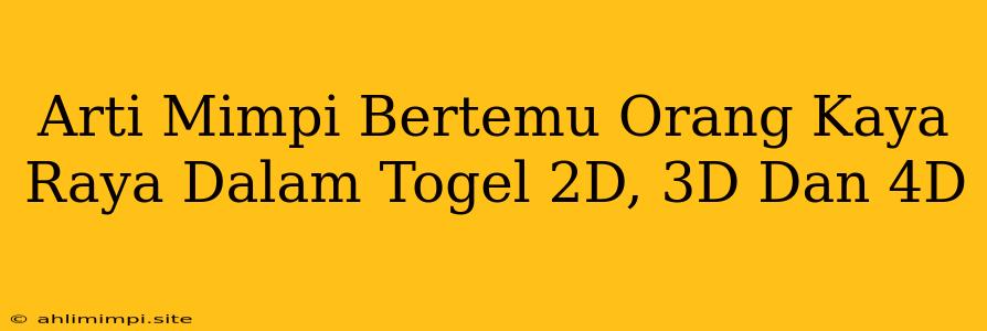 Arti Mimpi Bertemu Orang Kaya Raya Dalam Togel 2D, 3D Dan 4D