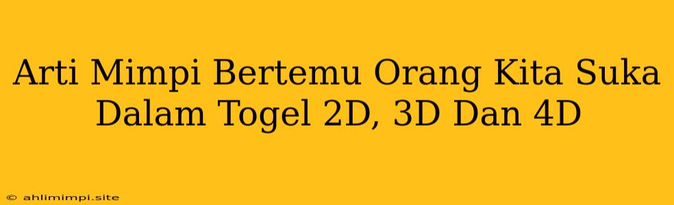 Arti Mimpi Bertemu Orang Kita Suka Dalam Togel 2D, 3D Dan 4D