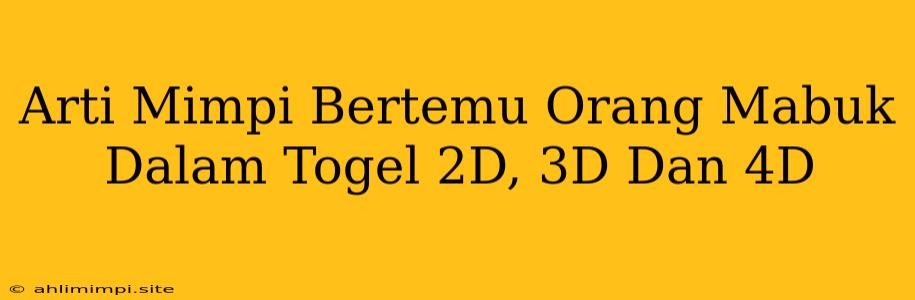 Arti Mimpi Bertemu Orang Mabuk Dalam Togel 2D, 3D Dan 4D