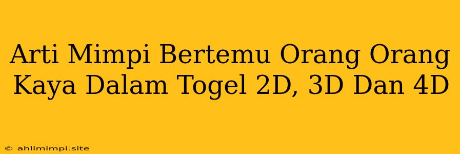 Arti Mimpi Bertemu Orang Orang Kaya Dalam Togel 2D, 3D Dan 4D