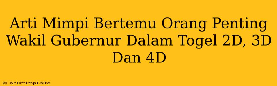 Arti Mimpi Bertemu Orang Penting Wakil Gubernur Dalam Togel 2D, 3D Dan 4D