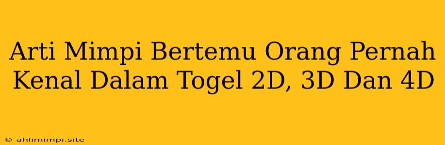 Arti Mimpi Bertemu Orang Pernah Kenal Dalam Togel 2D, 3D Dan 4D