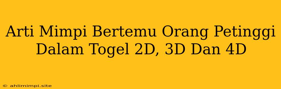 Arti Mimpi Bertemu Orang Petinggi Dalam Togel 2D, 3D Dan 4D