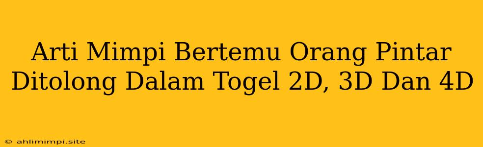 Arti Mimpi Bertemu Orang Pintar Ditolong Dalam Togel 2D, 3D Dan 4D