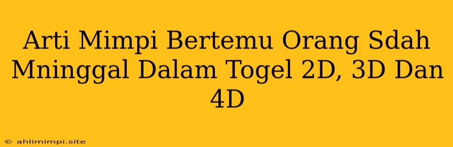 Arti Mimpi Bertemu Orang Sdah Mninggal Dalam Togel 2D, 3D Dan 4D