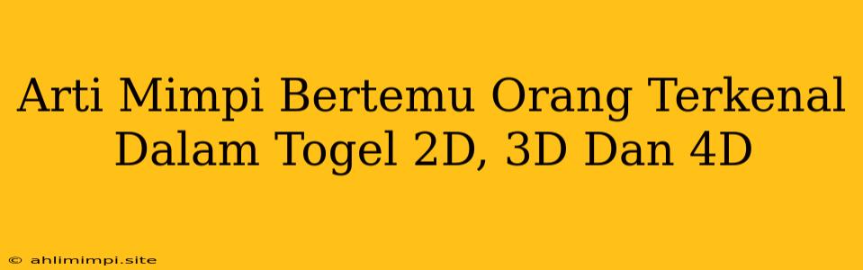 Arti Mimpi Bertemu Orang Terkenal Dalam Togel 2D, 3D Dan 4D