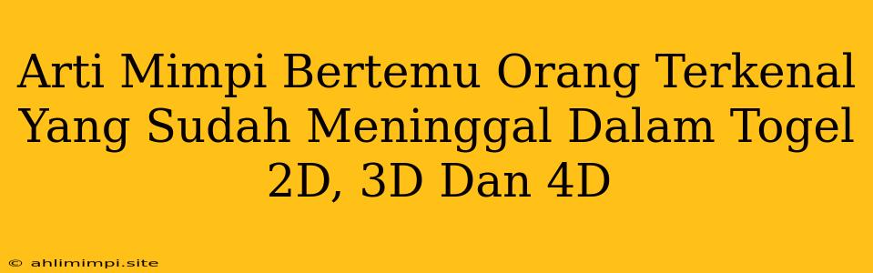 Arti Mimpi Bertemu Orang Terkenal Yang Sudah Meninggal Dalam Togel 2D, 3D Dan 4D