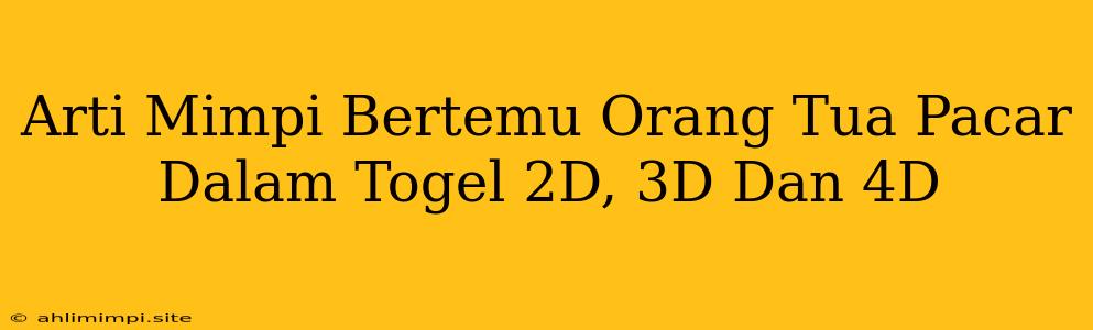 Arti Mimpi Bertemu Orang Tua Pacar Dalam Togel 2D, 3D Dan 4D