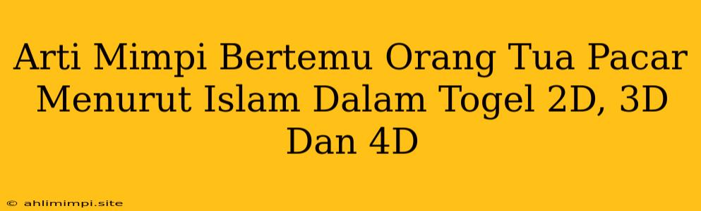 Arti Mimpi Bertemu Orang Tua Pacar Menurut Islam Dalam Togel 2D, 3D Dan 4D