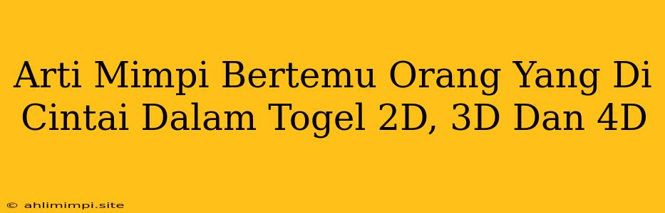 Arti Mimpi Bertemu Orang Yang Di Cintai Dalam Togel 2D, 3D Dan 4D