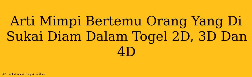 Arti Mimpi Bertemu Orang Yang Di Sukai Diam Dalam Togel 2D, 3D Dan 4D