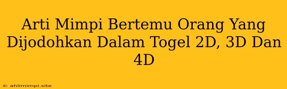 Arti Mimpi Bertemu Orang Yang Dijodohkan Dalam Togel 2D, 3D Dan 4D