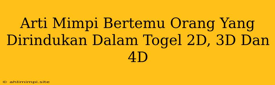 Arti Mimpi Bertemu Orang Yang Dirindukan Dalam Togel 2D, 3D Dan 4D