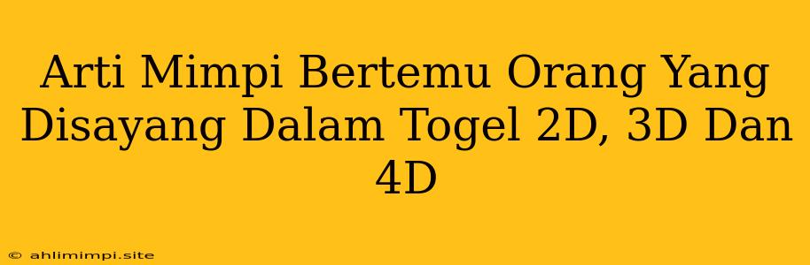 Arti Mimpi Bertemu Orang Yang Disayang Dalam Togel 2D, 3D Dan 4D