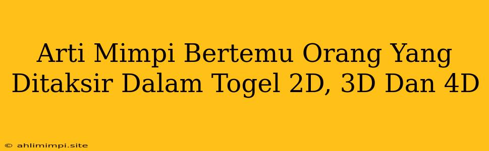 Arti Mimpi Bertemu Orang Yang Ditaksir Dalam Togel 2D, 3D Dan 4D