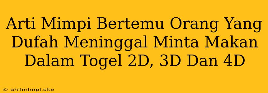 Arti Mimpi Bertemu Orang Yang Dufah Meninggal Minta Makan Dalam Togel 2D, 3D Dan 4D