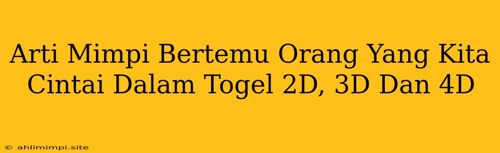 Arti Mimpi Bertemu Orang Yang Kita Cintai Dalam Togel 2D, 3D Dan 4D