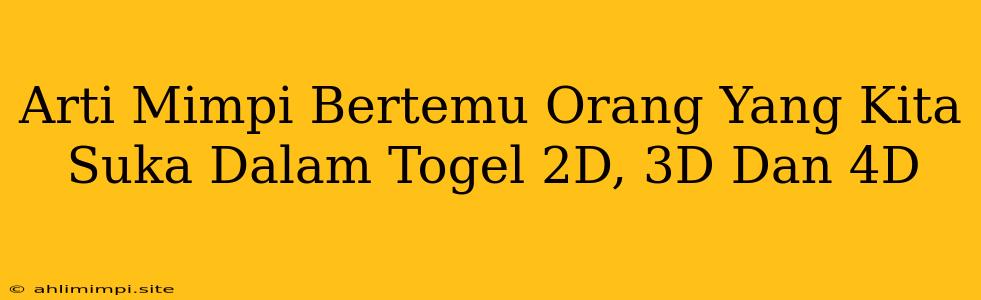 Arti Mimpi Bertemu Orang Yang Kita Suka Dalam Togel 2D, 3D Dan 4D