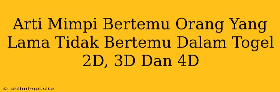 Arti Mimpi Bertemu Orang Yang Lama Tidak Bertemu Dalam Togel 2D, 3D Dan 4D