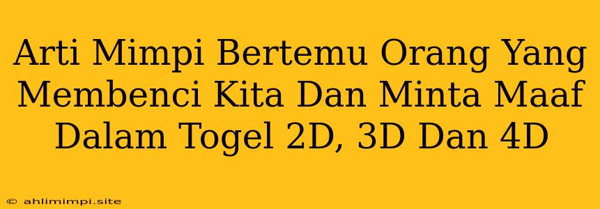 Arti Mimpi Bertemu Orang Yang Membenci Kita Dan Minta Maaf Dalam Togel 2D, 3D Dan 4D