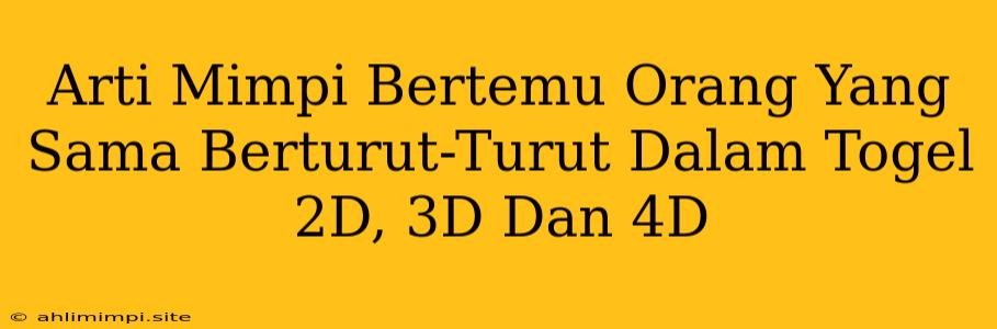 Arti Mimpi Bertemu Orang Yang Sama Berturut-Turut Dalam Togel 2D, 3D Dan 4D