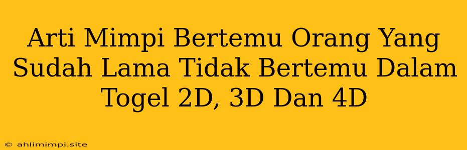 Arti Mimpi Bertemu Orang Yang Sudah Lama Tidak Bertemu Dalam Togel 2D, 3D Dan 4D