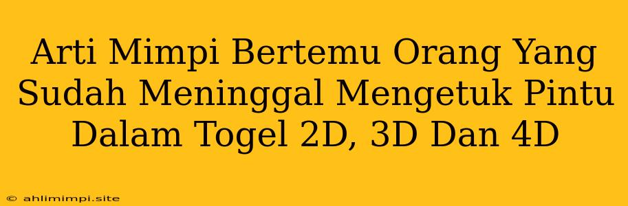 Arti Mimpi Bertemu Orang Yang Sudah Meninggal Mengetuk Pintu Dalam Togel 2D, 3D Dan 4D