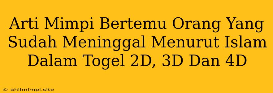 Arti Mimpi Bertemu Orang Yang Sudah Meninggal Menurut Islam Dalam Togel 2D, 3D Dan 4D