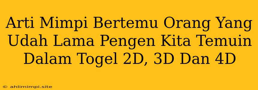 Arti Mimpi Bertemu Orang Yang Udah Lama Pengen Kita Temuin Dalam Togel 2D, 3D Dan 4D