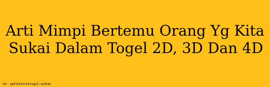 Arti Mimpi Bertemu Orang Yg Kita Sukai Dalam Togel 2D, 3D Dan 4D