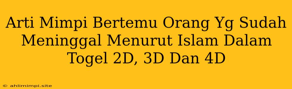 Arti Mimpi Bertemu Orang Yg Sudah Meninggal Menurut Islam Dalam Togel 2D, 3D Dan 4D