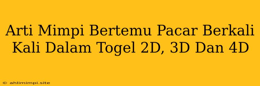 Arti Mimpi Bertemu Pacar Berkali Kali Dalam Togel 2D, 3D Dan 4D