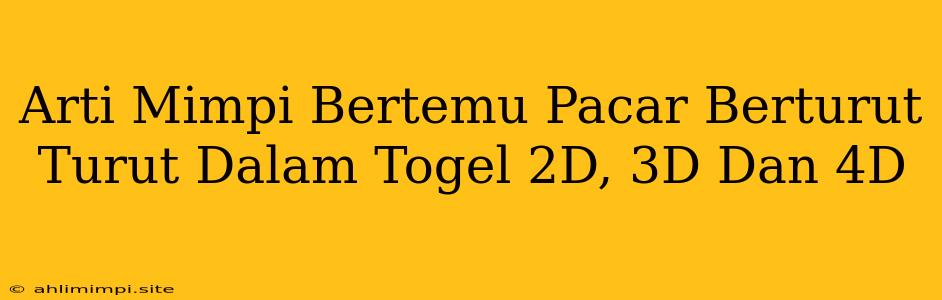 Arti Mimpi Bertemu Pacar Berturut Turut Dalam Togel 2D, 3D Dan 4D