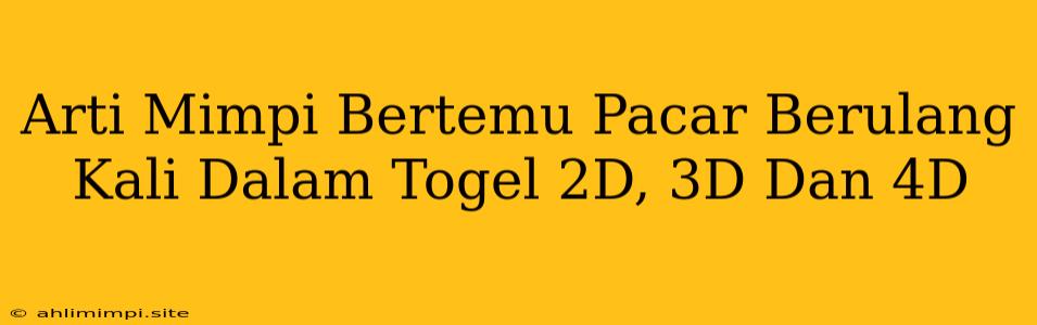 Arti Mimpi Bertemu Pacar Berulang Kali Dalam Togel 2D, 3D Dan 4D