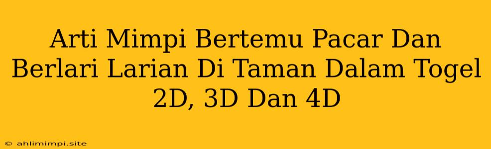 Arti Mimpi Bertemu Pacar Dan Berlari Larian Di Taman Dalam Togel 2D, 3D Dan 4D