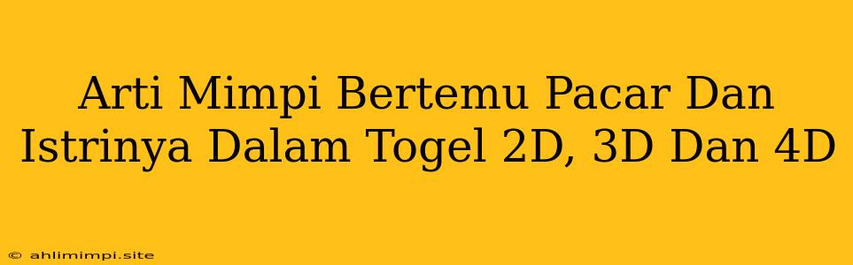 Arti Mimpi Bertemu Pacar Dan Istrinya Dalam Togel 2D, 3D Dan 4D