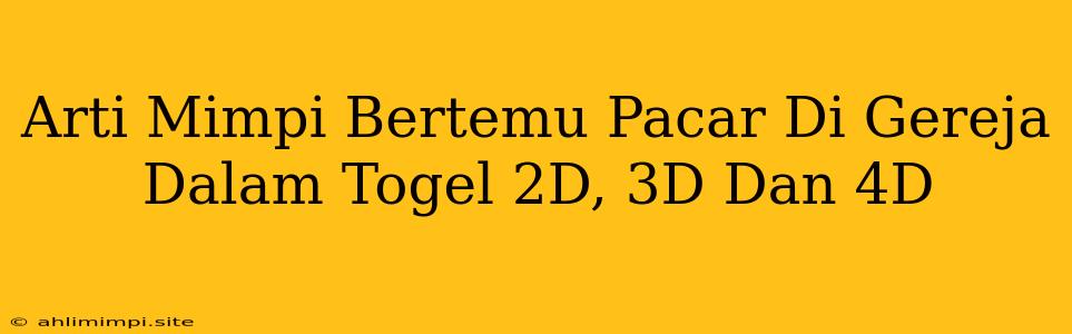 Arti Mimpi Bertemu Pacar Di Gereja Dalam Togel 2D, 3D Dan 4D