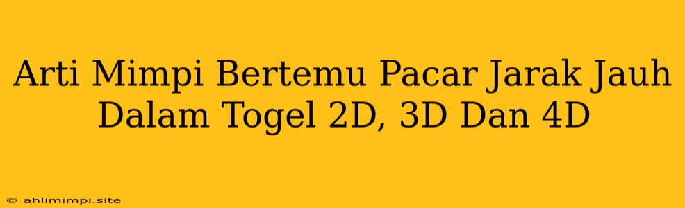 Arti Mimpi Bertemu Pacar Jarak Jauh Dalam Togel 2D, 3D Dan 4D