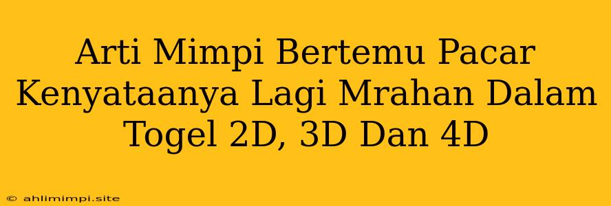 Arti Mimpi Bertemu Pacar Kenyataanya Lagi Mrahan Dalam Togel 2D, 3D Dan 4D