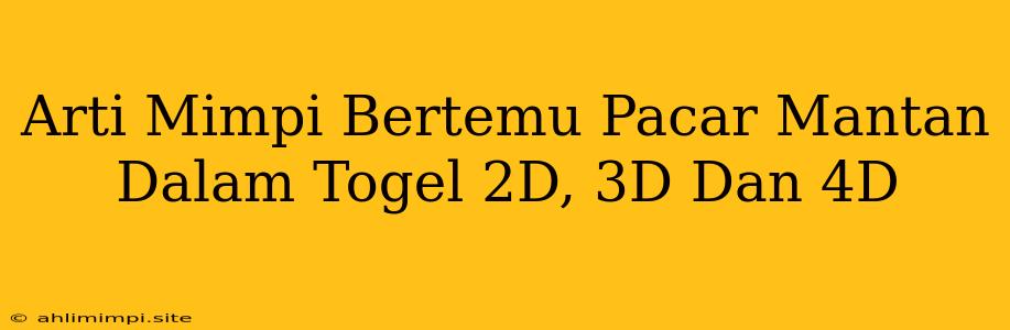 Arti Mimpi Bertemu Pacar Mantan Dalam Togel 2D, 3D Dan 4D