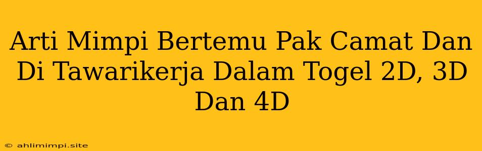 Arti Mimpi Bertemu Pak Camat Dan Di Tawarikerja Dalam Togel 2D, 3D Dan 4D