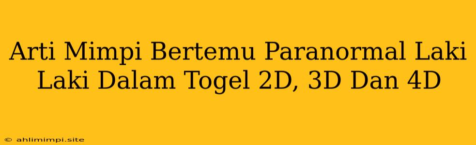 Arti Mimpi Bertemu Paranormal Laki Laki Dalam Togel 2D, 3D Dan 4D