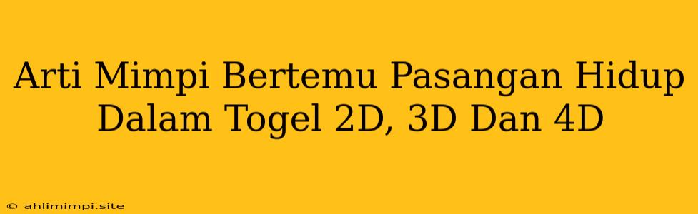 Arti Mimpi Bertemu Pasangan Hidup Dalam Togel 2D, 3D Dan 4D