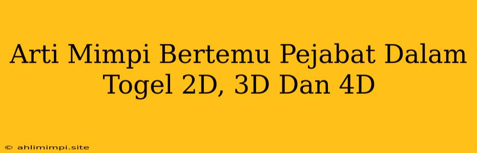 Arti Mimpi Bertemu Pejabat Dalam Togel 2D, 3D Dan 4D