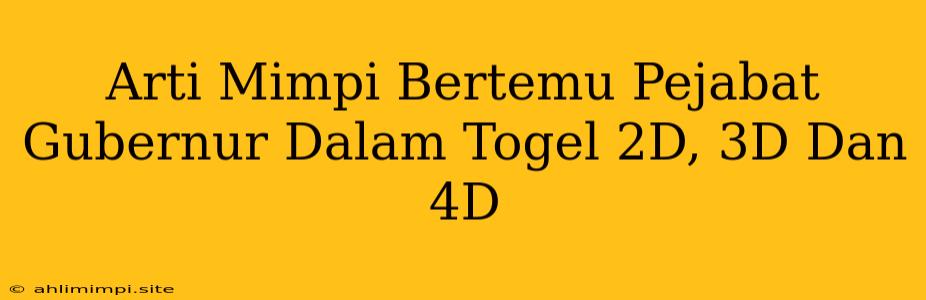 Arti Mimpi Bertemu Pejabat Gubernur Dalam Togel 2D, 3D Dan 4D