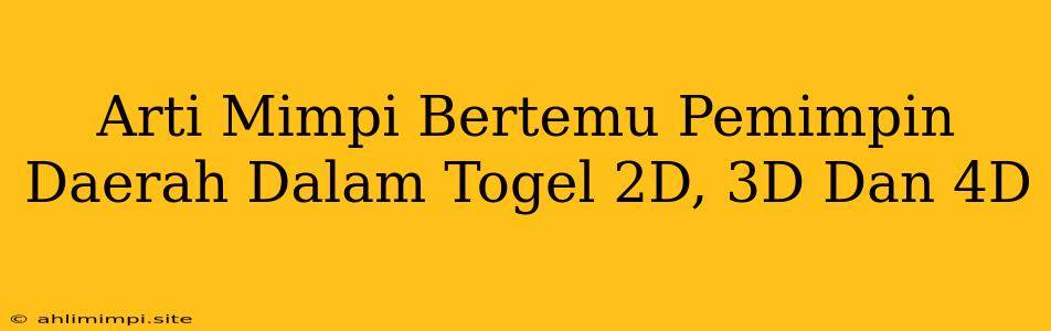 Arti Mimpi Bertemu Pemimpin Daerah Dalam Togel 2D, 3D Dan 4D