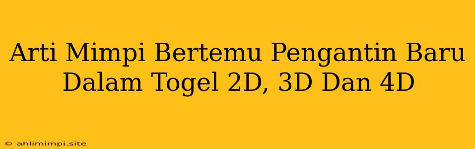 Arti Mimpi Bertemu Pengantin Baru Dalam Togel 2D, 3D Dan 4D