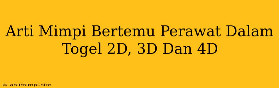 Arti Mimpi Bertemu Perawat Dalam Togel 2D, 3D Dan 4D