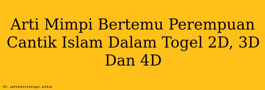 Arti Mimpi Bertemu Perempuan Cantik Islam Dalam Togel 2D, 3D Dan 4D