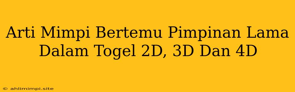 Arti Mimpi Bertemu Pimpinan Lama Dalam Togel 2D, 3D Dan 4D